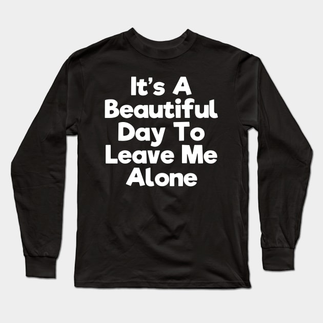 It's a beautiful day to leave me alone Long Sleeve T-Shirt by thedoomseed